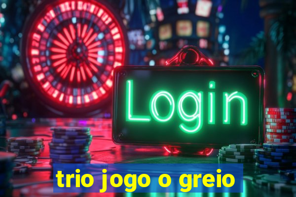 trio jogo o greio